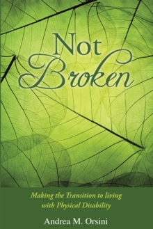 Not Broken : Making the Transition to Living with Physical Disability