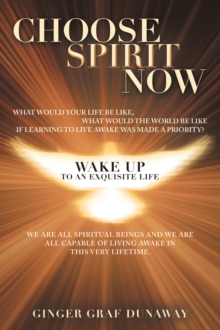 Choose Spirit Now : Wake up to an Exquisite Life