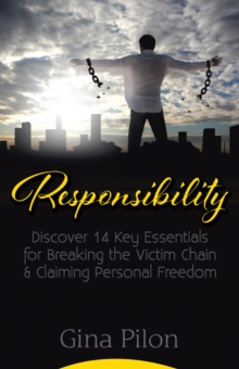 Responsibility : Discover 14 Key Essentials for Breaking the Victim Chain and Claiming Personal Freedom