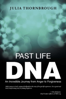 Past Life Dna : An Incredible Journey from Anger to Forgiveness