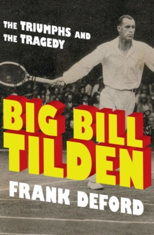 Big Bill Tilden : The Triumphs and the Tragedy