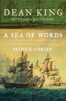 A Sea of Words : A Lexicon and Companion to the Complete Seafaring Tales of Patrick O'Brian