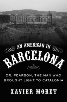 An American in Barcelona : Dr. Pearson, The Man Who Brought Light to Catalonia