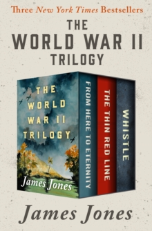 The World War II Trilogy : From Here to Eternity, The Thin Red Line, and Whistle