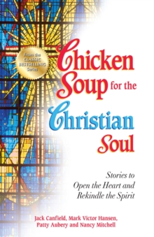 Chicken Soup for the Christian Soul : Stories to Open the Heart and Rekindle the Spirit