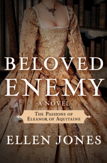 Beloved Enemy : The Passions of Eleanor of Aquitaine: A Novel