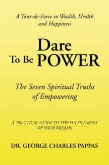 Dare to Be Power : The Seven Spiritual Truths of Empowering