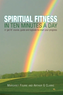 Spiritual Fitness in Ten Minutes a Day : A 'Get Fit' Course, Guide and Logbook to Chart Your Progress