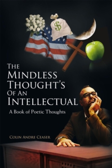 The Mindless Thought'S of an Intellectual: a Book of Poetic Thoughts : A Book of Poetic Thoughts