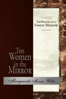 The Women in the Mirror : The Writing of a Family Memoir