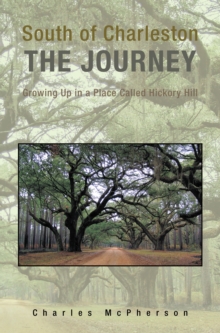 South of Charleston the Journey : Growing up in a Place Called Hickory Hill