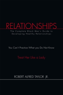 Relationships : The Complete Black Men's Guide to Developing Healthy Relationships