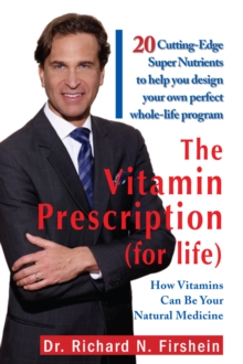 The Vitamin Prescription (For Life) : 20 Cutting-Edge Super Nutrients to Help You Design Your Own Perfect Whole-Life Program