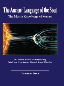 The Ancient Language of the Soul: the Mystic Knowledge of Mantra : The Mystic Knowledge of Mantra