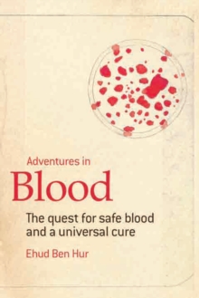 Adventures in Blood : The Quest for Safe Blood and a Universal Cure