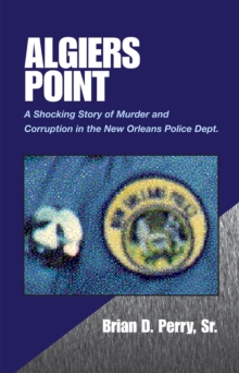 Algiers Point : A Shocking Story of Murder and Corruption in the N.O. Police Dept.