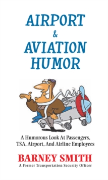 Airport & Aviation Humor : A Humorous Look at Passengers, Tsa, Airport, and Airline Employees