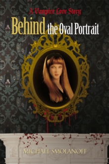 Behind the Oval Portrait : A Vampire Love Story