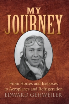 My Journey : From Horses and Iceboxes to Areoplanes and Refrigeration