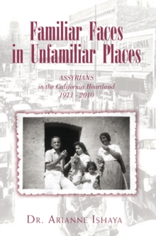 Familiar Faces in Unfamiliar Places : Assyrians in the California Heartland 1911 - 2010