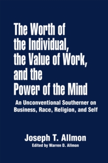 The Worth of the Individual, the Value of Work, and the Power of the Mind : An Unconventional Southerner on Business, Race, Religion, and Self