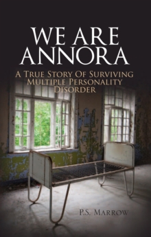 We Are Annora : A True Story of Surviving Multiple Personality Disorder