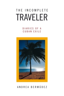 The Incomplete Traveler : Diaries of a Cuban Exile