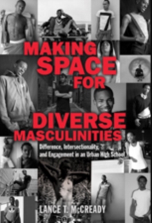 Making Space for Diverse Masculinities : Difference, Intersectionality, and Engagement in an Urban High School