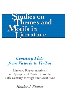 Cemetery Plots from Victoria to Verdun : Literary Representations of Epitaph and Burial from the 19th Century through the Great War