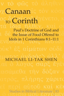 Canaan to Corinth : Paul's Doctrine of God and the Issue of Food Offered to Idols in 1 Corinthians 8:1-11:1