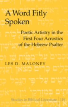 A Word Fitly Spoken : Poetic Artistry in the First Four Acrostics of the Hebrew Psalter