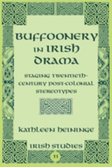 Buffoonery in Irish Drama : Staging Twentieth-Century Post-Colonial Stereotypes