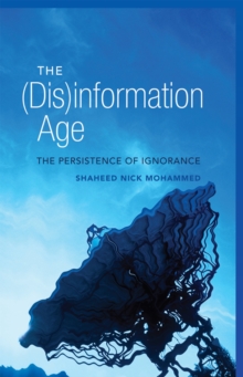 The (Dis)information Age : The Persistence of Ignorance