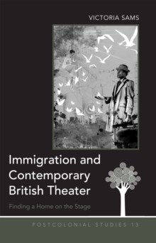 Immigration and Contemporary British Theater : Finding a Home on the Stage