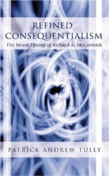 Refined Consequentialism : The Moral Theory of Richard A. McCormick