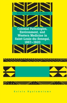 Colonial Pathologies, Environment, and Western Medicine in Saint-Louis-du-Senegal, 1867-1920