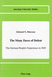 The Many Faces of Defeat : The German People's Experience in 1945