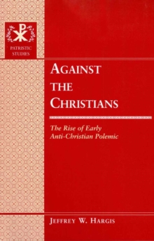 Against the Christians : The Rise of Early Anti-Christian Polemic- Second Printing