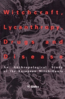 Witchcraft, Lycanthropy, Drugs and Disease : An Anthropological Study of the European Witch-Hunts- Second Printing