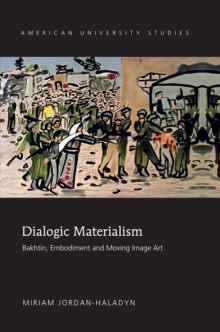 Dialogic Materialism : Bakhtin, Embodiment and Moving Image Art