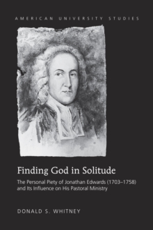 Finding God in Solitude : The Personal Piety of Jonathan Edwards (1703-1758) and Its Influence on His Pastoral Ministry