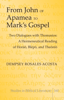 From John of Apamea to Mark's Gospel : Two Dialogues with Thomasios: A Hermeneutical Reading of Horao, Blepo, and Theoreo