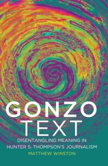 Gonzo Text : Disentangling Meaning in Hunter S. Thompson's Journalism