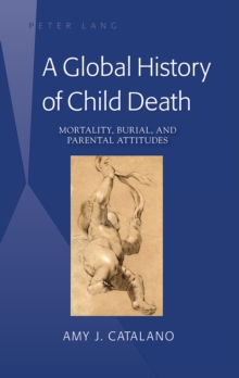 A Global History of Child Death : Mortality, Burial, and Parental Attitudes