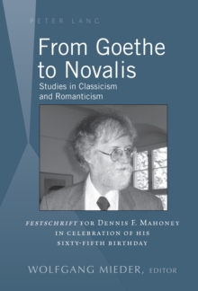 From Goethe to Novalis : Studies in Classicism and Romanticism: "Festschrift" for Dennis F. Mahoney in Celebration of his Sixty-Fifth Birthday