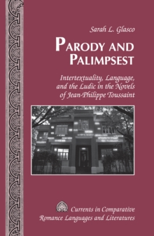 Parody and Palimpsest : Intertextuality, Language, and the Ludic in the Novels of Jean-Philippe Toussaint