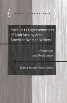 Post-9/11 Representations of Arab Men by Arab American Women Writers : Affirmation and Resistance