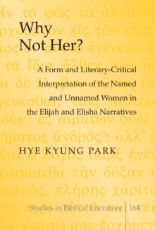 Why Not Her? : A Form and Literary-Critical Interpretation of the Named and Unnamed Women in the Elijah and Elisha Narratives