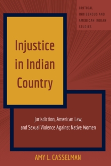 Injustice in Indian Country : Jurisdiction, American Law, and Sexual Violence Against Native Women