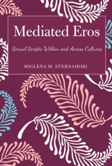 Mediated Eros : Sexual Scripts Within and Across Cultures